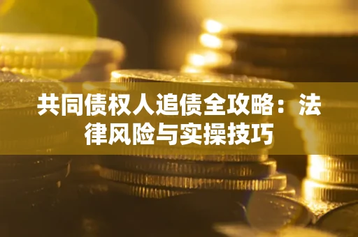 济南共同债权人追债全攻略：法律风险与实操技巧