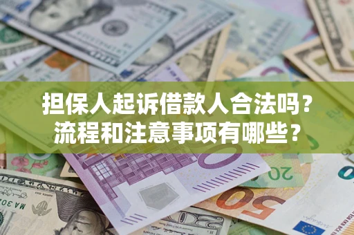 济南担保人起诉借款人合法吗？流程和注意事项有哪些？