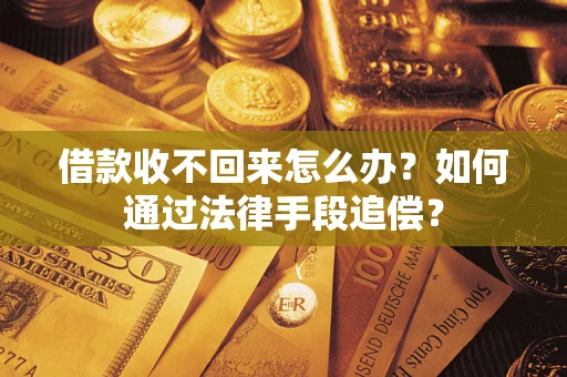 济南借款收不回来怎么办？如何通过法律手段追偿？