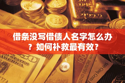 济南借条没写借债人名字怎么办？如何补救最有效？