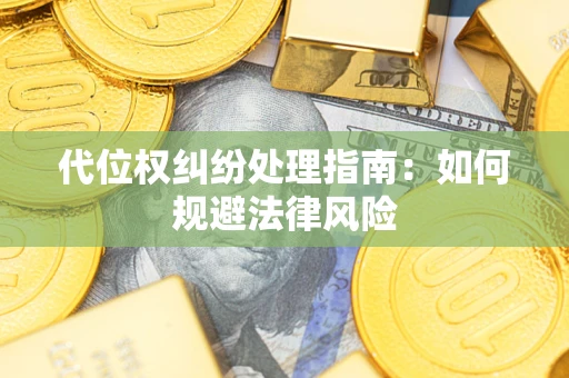 济南代位权纠纷处理指南:如何规避法律风险 济南代位权纠纷处理指南:如何规避法律风险