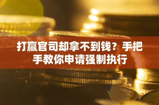济南打赢官司却拿不到钱？手把手教你申请强制执行