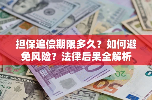 济南担保追偿期限多久？如何避免风险？法律后果全解析