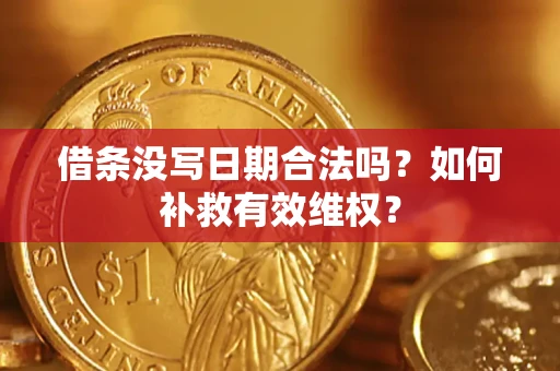 济南借条没写日期合法吗？如何补救有效维权？
