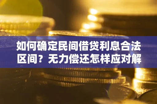 济南如何确定民间借贷利息合法区间？无力偿还怎样应对解决法门？