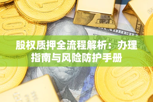 济南股权质押全流程解析：办理指南与风险防护手册