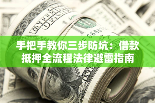 济南手把手教你三步防坑：借款抵押全流程法律避雷指南