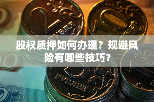 济南股权质押如何办理？规避风险有哪些技巧？