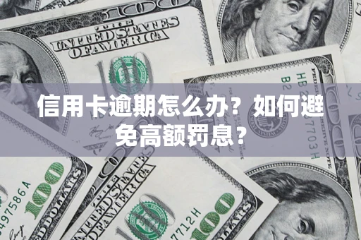 济南信用卡逾期怎么办？如何避免高额罚息？