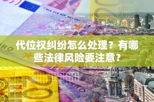 济南代位权纠纷怎么处理？有哪些法律风险要注意？