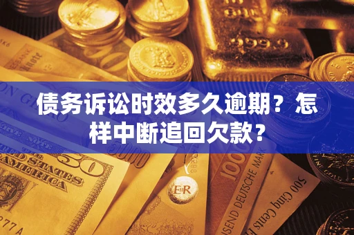 济南债务诉讼时效多久逾期？怎样中断追回欠款？