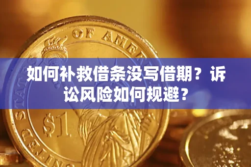 济南如何补救借条没写借期？诉讼风险如何规避？
