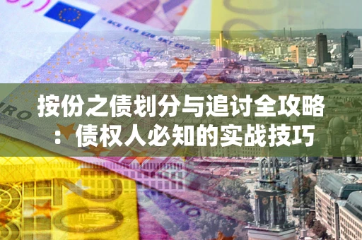 济南按份之债划分与追讨全攻略：债权人必知的实战技巧