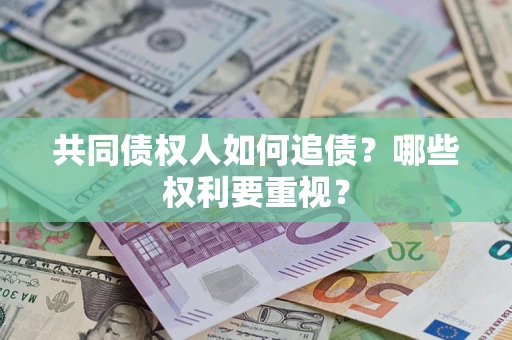 济南共同债权人如何追债？哪些权利要重视？