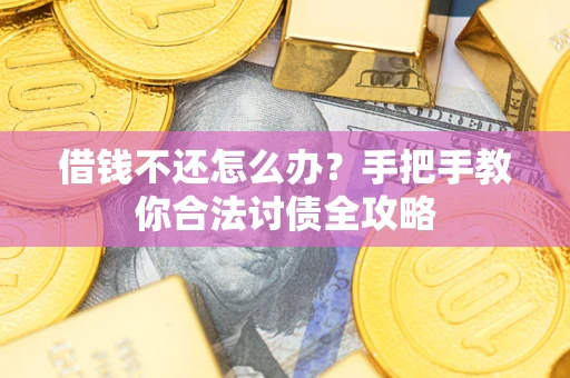 济南借钱不还怎么办？手把手教你合法讨债全攻略