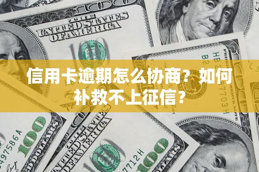 济南信用卡逾期怎么协商？如何补救不上征信？