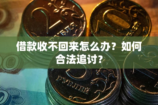 济南借款收不回来怎么办？如何合法追讨？