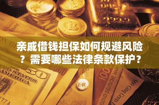 济南亲戚借钱担保如何规避风险？需要哪些法律条款保护？