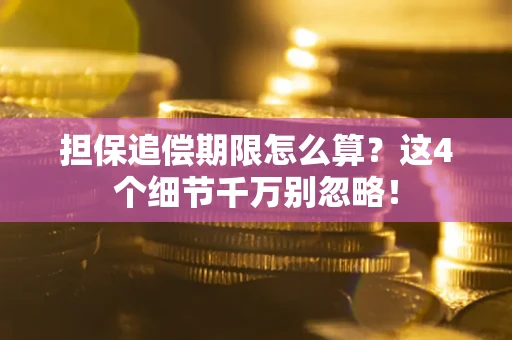 济南担保追偿期限怎么算？这4个细节千万别忽略！