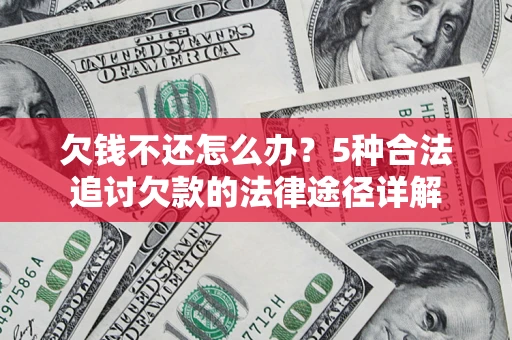 济南欠钱不还怎么办？5种合法追讨欠款的法律途径详解