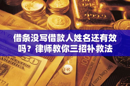 济南借条没写借款人姓名还有效吗？律师教你三招补救法