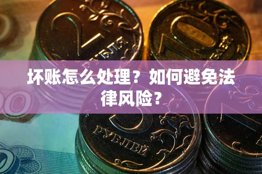 济南坏账怎么处理？如何避免法律风险？