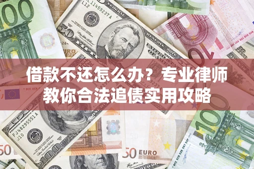 济南借款不还怎么办？专业律师教你合法追债实用攻略
