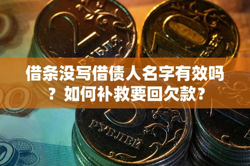 济南借条没写借债人名字有效吗？如何补救要回欠款？