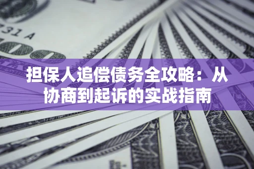 济南担保人追偿债务全攻略：从协商到起诉的实战指南