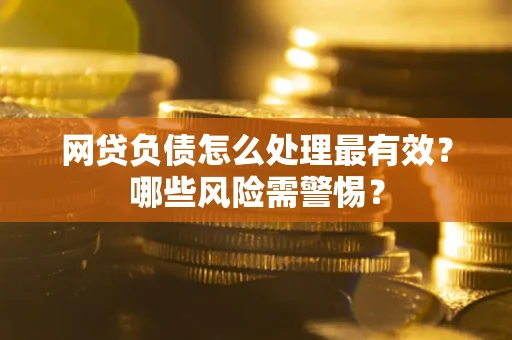 济南网贷负债怎么处理最有效？哪些风险需警惕？