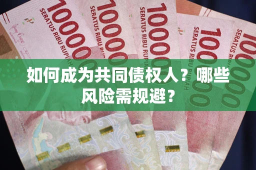 济南如何成为共同债权人？哪些风险需规避？