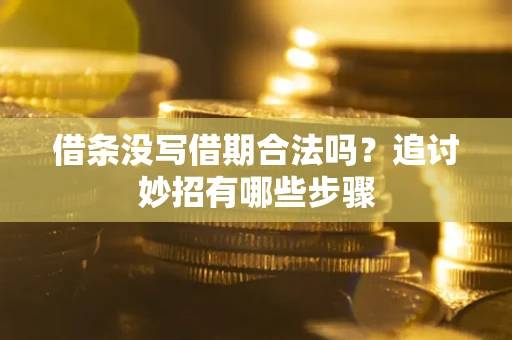 济南借条没写借期合法吗？追讨妙招有哪些步骤