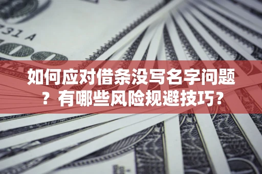 济南如何应对借条没写名字问题？有哪些风险规避技巧？