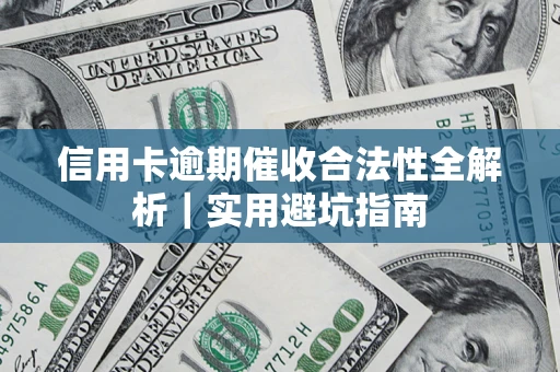 济南信用卡逾期催收合法性全解析｜实用避坑指南